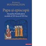 Papa si episcopii. Monarhia Pontificala in secolele al XII‑lea si al XIII‑lea