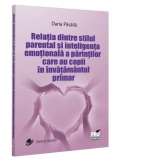 Relatia dintre stilul parental si inteligenta emotionala a parintilor care au copii in invatamantul primar