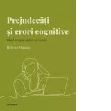 Descopera psihologia. Prejudecati si erori cognitive. Cand propria minte ne insala