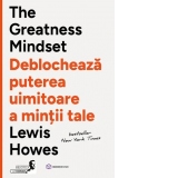 The Greatness Mindset. Deblocheaza puterea uimitoare a mintii tale