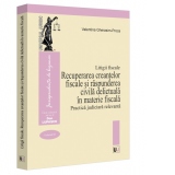 Recuperarea creantelor fiscale si raspunderea civila delictuala in materie fiscala. Practica judiciara relevanta. Litigii fiscale (volumul III)