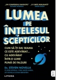 Lumea pe intelesul scepticilor. Cum sa iti dai seama ce este adevarat... cu adevarat intr-o lume plina de falsuri