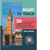 Ready to teach. 30 de teste de metodica a predarii limbii engleze rezolvate pentru examenele de titularizare si definitivat