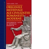 Originile medievale ale civilizatiei romanesti moderne. Occidentul Latin si Orientul Bizantin