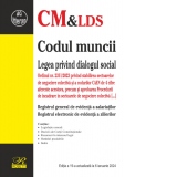 Codul muncii. Legea privind dialogul social. Registrul general de evidenta a salariatilor. Registrul electronic de evidenta a zilierilor. Editia a 19-a actualizata la 6 ianuarie 2024