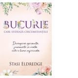 Bucurie care sfideaza circumstantele. Descopera speranta, frumusete si viata intr-o lume suferinda