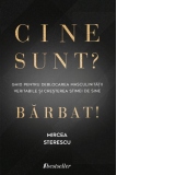 Cine sunt? Barbat! Ghid pentru deblocarea masculinitatii veritabile si cresterea stimei de sine