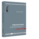 Malpraxisul medical. Particularitatile raspunderii civile medicale. Jurisprudenta interna relevanta. Malpraxisul profesiilor liberale. Editia a III-a, revazuta şi adaugita