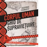 Corpul uman. Ghid de supravietuire