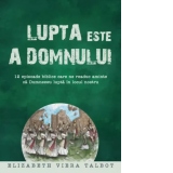 Lupta este a Domnului. 12 episoade biblice care ne readuc aminte ca Dumnezeu lupta in locul nostru