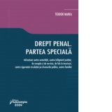 Drept penal. Partea speciala Infractiuni contra autoritatii, contra infaptuirii justitiei, de coruptie si de serviciu, de fals in inscrisuri, contra sigurantei circulatiei pe drumurile publice, contra familiei