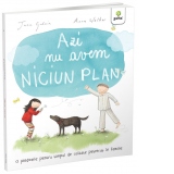 Azi nu avem niciun plan