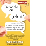 De vorba cu "nebunia". Cum sa te descurci cu oamenii dificili sau irationali din viata ta si sa faci fata cu brio cand cineva face pe nebunul