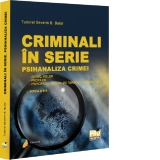 Criminali in serie. Psihanaliza crimei. Serial killer. Profiler. Psihopatul sexual pe terenul criminalitatii Editia a II-a