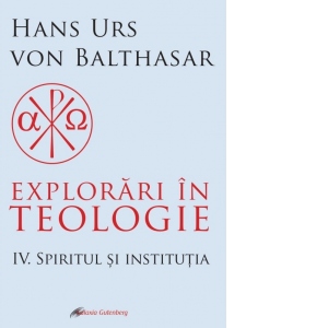 Explorari in teologie. Voumul 4: Spiritul si institutia