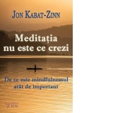 Meditatia nu este ce crezi. De ce este mindfulnessul atat de important