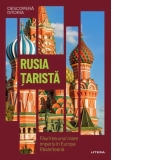 Descopera istoria. Rusia tarista. Faurirea unui mare imperiu in Europa Rasariteana. Volumul 22