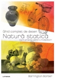 Ghid complet de desen. Natura statica. Curs practic pentru incepatori