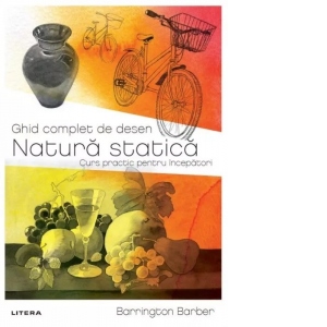 Ghid complet de desen. Natura statica. Curs practic pentru incepatori