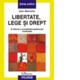 Libertate, lege si drept. O istorie a constitutionalismului romanesc