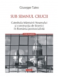 Sub semnul crucii. Catedrala Mantuirii Neamului si constructia de biserici in Romania postsocialista