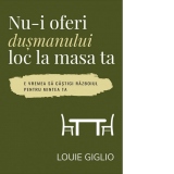 Nu-i oferi dusmanului loc la masa ta. E vremea sa castigi razboiul pentru mintea ta