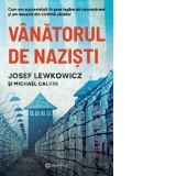 Vanatorul de nazisti. Cum am supravietuit in sase lagare de concentrare si am devenit din victima vanator