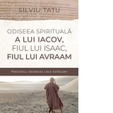 Odiseea spirituala a lui Iacov fiul lui Isaac fiul lui Avraam. Procesul devenirii unui patriarh