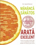 Mananca sanatos, arata excelent. Secrete de nutritie si stil de viata ca sa va simtiti bine si sa aratati fantastic din interior spre exterior