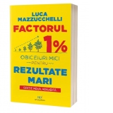 Factorul 1% : Obiceiuri mici pentru rezultate mari