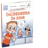 Vrei sa vorbim despre... Increderea in sine (6-10 ani)