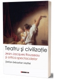 Teatru si civilizatie. Jean-Jacques Rousseau si critica spectacolelor