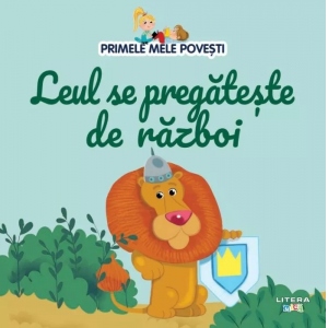 Primele mele povesti. Leul se pregateste de razboi