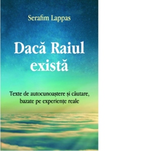 Daca Raiul exista. Texte de autocunoastere si cautare, bazate pe experiente reale