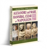 Alexandru cel Mare, Hannibal, Cezar si Napoleon. Viata si faptele lor