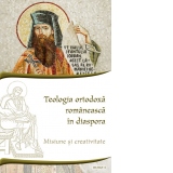 Teologia ortodoxa romaneasca in diaspora. Misiune si creativitate