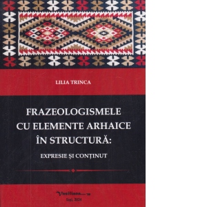 Frazeologismele cu elemente arhaice in structura: expresie si continut