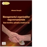 Managementul organizatiilor neguvernamentale. Baze teoretice, aplicatii si studii de caz