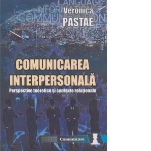 Comunicarea interpersonala. Perspective teoretice si contexte relationale