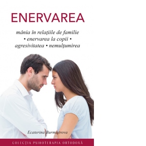 Enervarea. Mania in relatiile de familie. Enervarea la copii. Agresivitatea. Nemultumirea