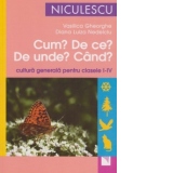 Cum? De ce? Unde? Cand? Cultura generala pentru clasele I-IV