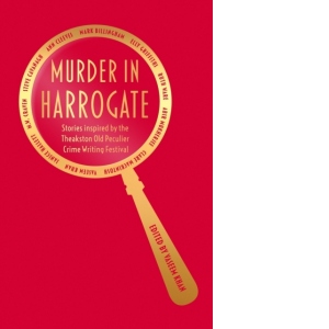 Murder in Harrogate : Stories inspired by the Theakston Old Peculier Crime Writing Festival