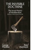 The Invisible Doctrine : The Secret History of Neoliberalism (& How It Came to Control Your Life)