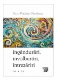 Ingandurari, involburari, intrezariri