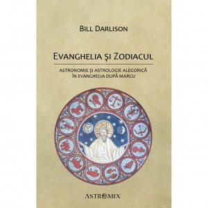 Evanghelia si zodiacul: Astronomie si astrologie alegorica in Evanghelia dupa Marcu