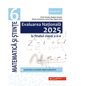 Evaluarea Nationala 2025. Clasa a VI-a. Matematica si stiinte. 42 de variante cu rezolvari, dupa modelul M.E.