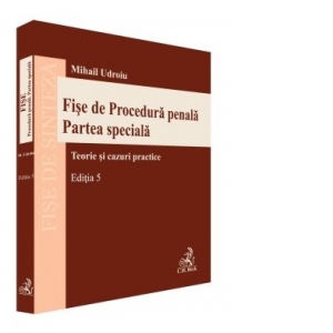 Fise de Procedura penala. Partea speciala. Teorie si cazuri practice. Editia 5, revizuita