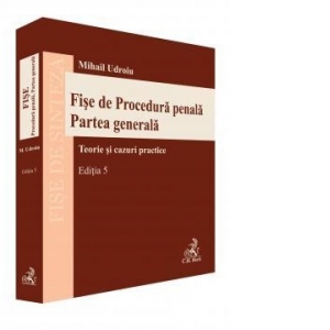 Fise de Procedura penala. Partea generala. Teorie si cazuri practice. Editia 5, revizuita si adaugita