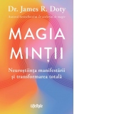 Magia mintii. Neurostiinta manifestarii si transformarea totala