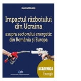 Impactul razboiului din Ucraina asupra sectorului energetic din Romania si Europa